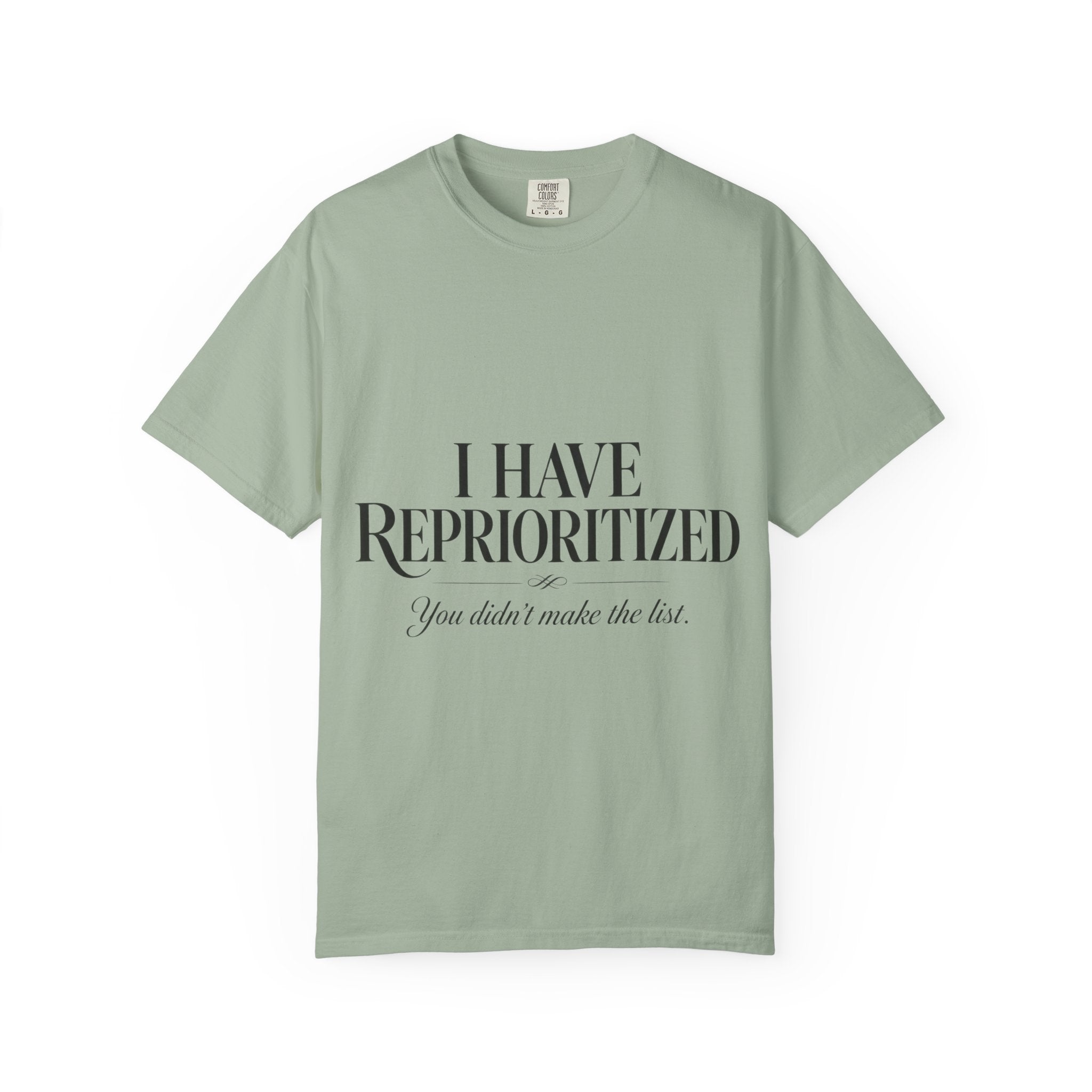 I Have Reprioritized – You Didn’t Make the List Tee