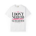 I Don’t Need to Make This Easier for You Tee