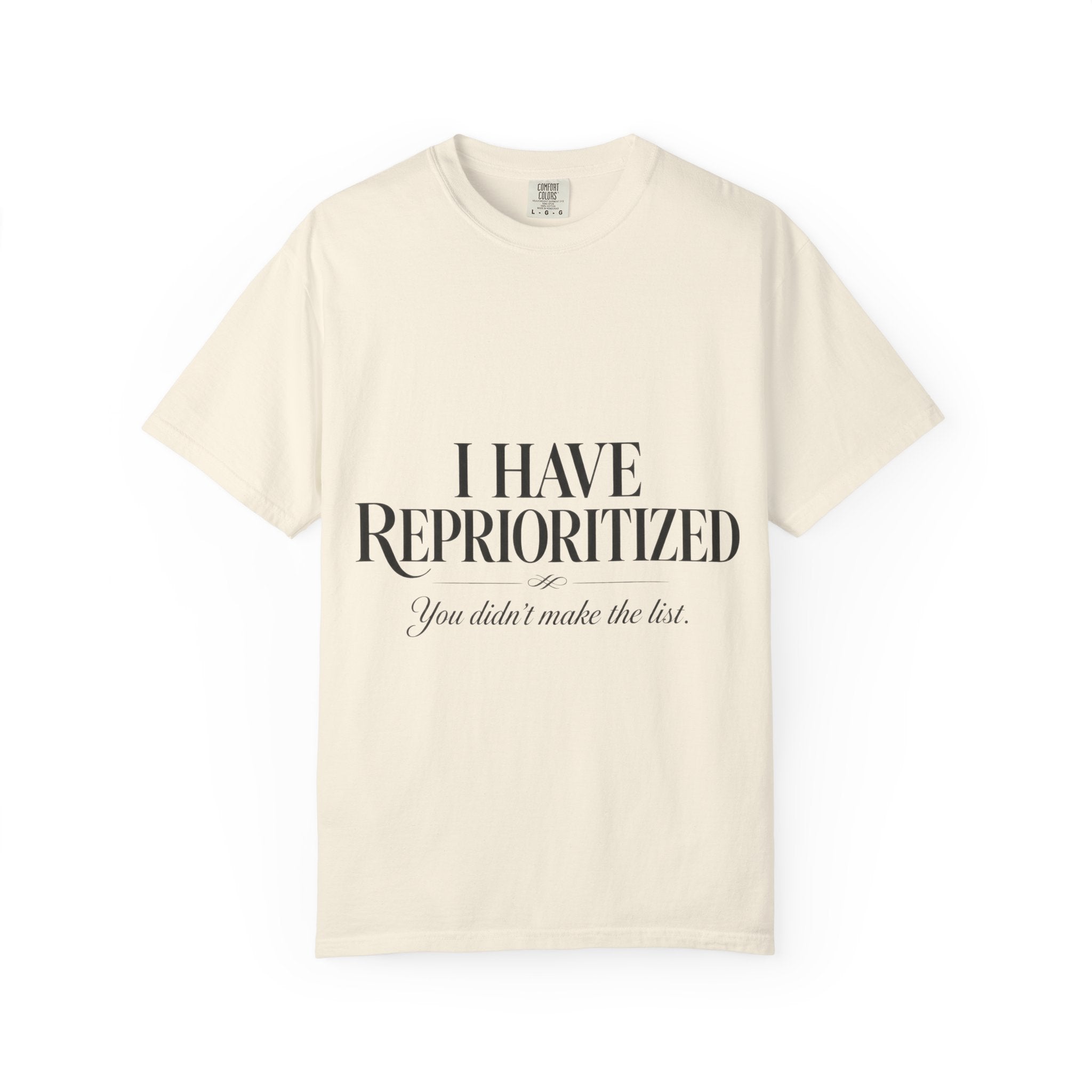 I Have Reprioritized – You Didn’t Make the List Tee