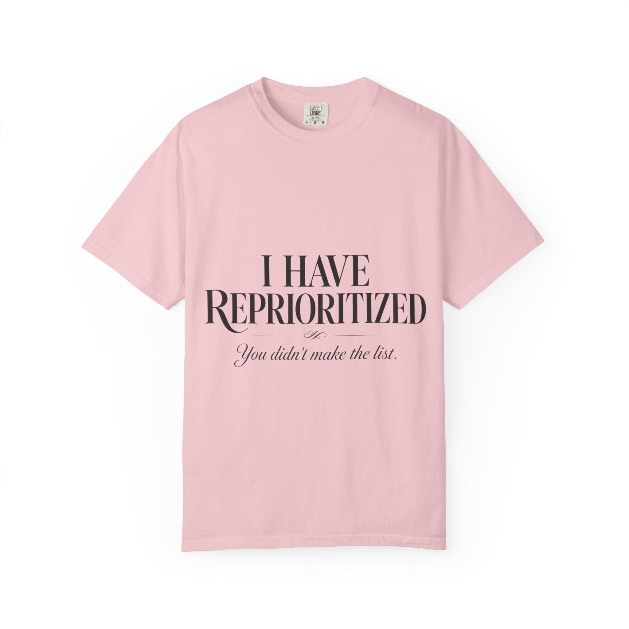 I Have Reprioritized – You Didn’t Make the List Tee