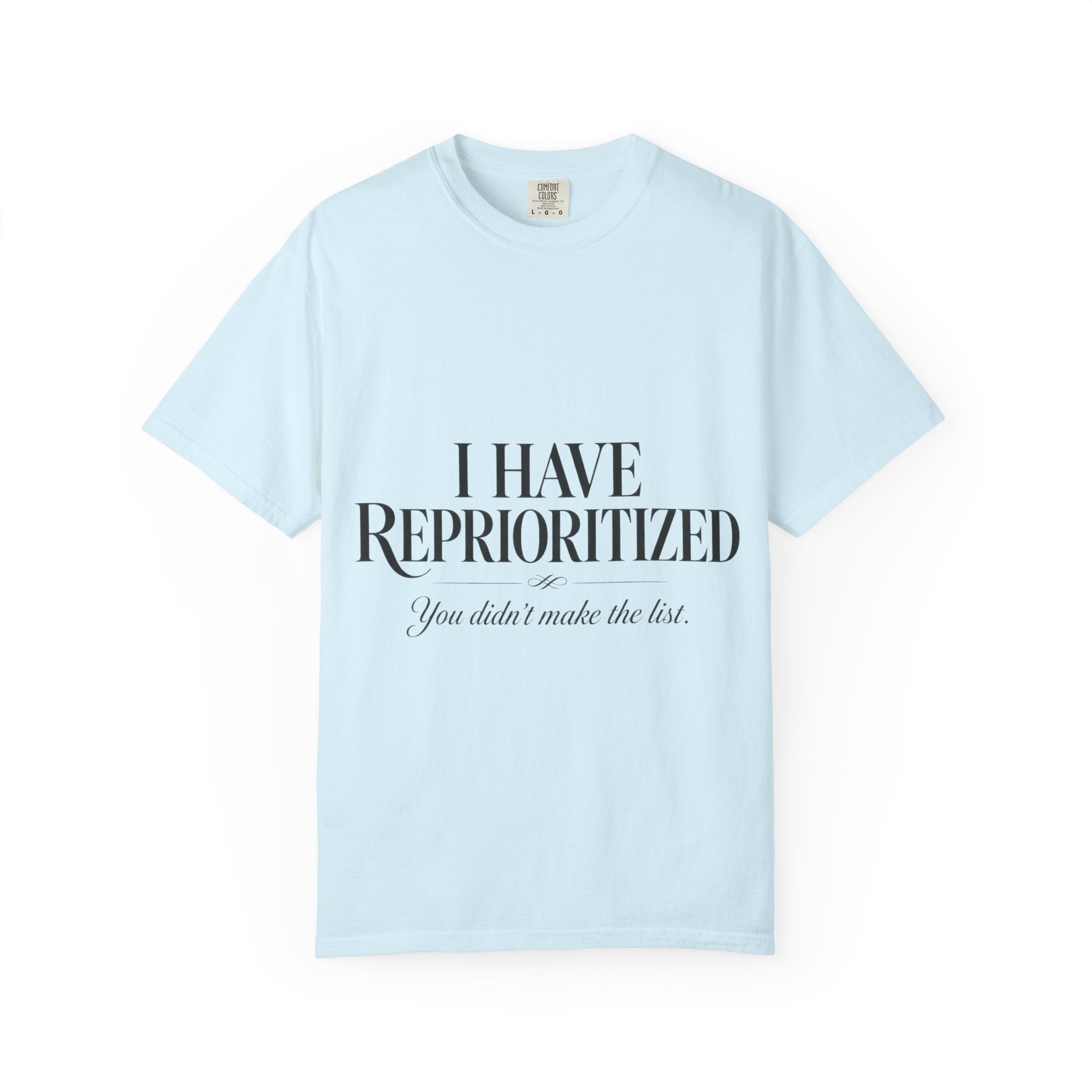 I Have Reprioritized – You Didn’t Make the List Tee